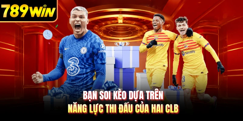 Bạn soi kèo dựa trên năng lực thi đấu của hai CLB