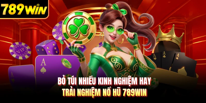 Bỏ túi nhiều kinh nghiệm hay trải nghiệm nổ hũ 789WIN