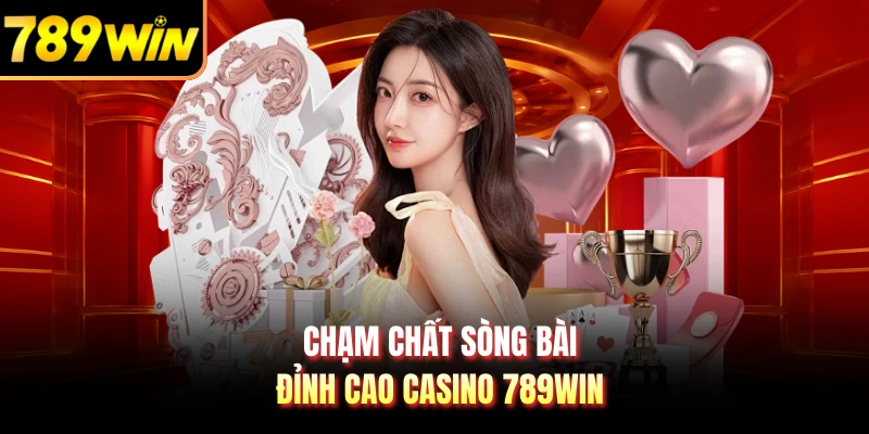 Chạm chất sòng bài đỉnh cao casino 789WIN