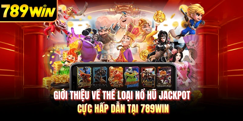 Giới thiệu về thể loại nổ hũ jackpot cực hấp dẫn tại 789WIN 