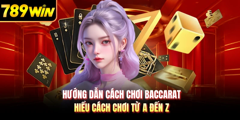 Hướng Dẫn Cách Chơi Baccarat - Hiểu Cách Chơi Từ A Đến Z