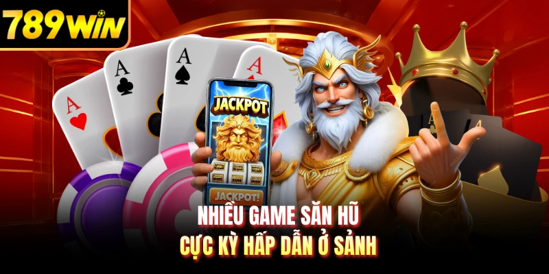 Nhiều game săn hũ cực kỳ hấp dẫn ở sảnh