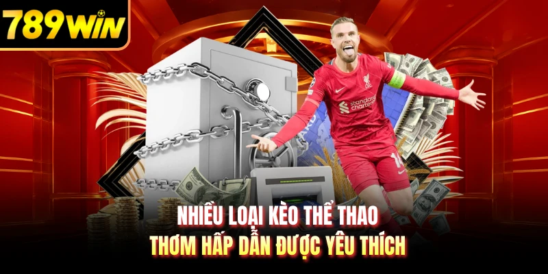 Nhiều loại kèo thể thao thơm hấp dẫn được yêu thích