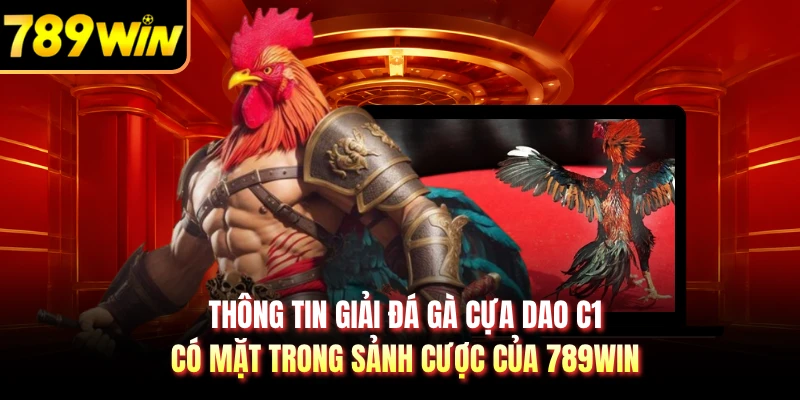 Thông tin giải đá gà cựa dao C1 có mặt trong sảnh cược của 789WIN 