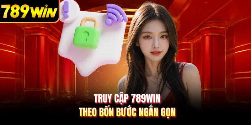 Truy cập 789WIN theo bốn bước ngắn gọn 