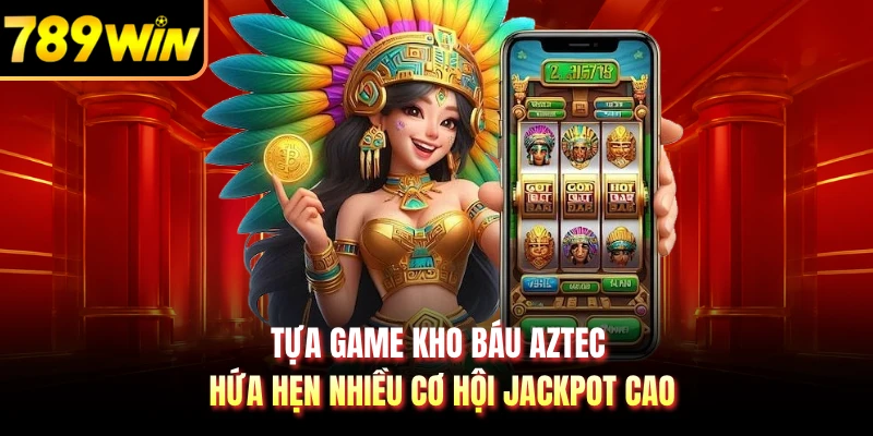 Tựa game Kho Báu Aztec hứa hẹn nhiều cơ hội jackpot cao 